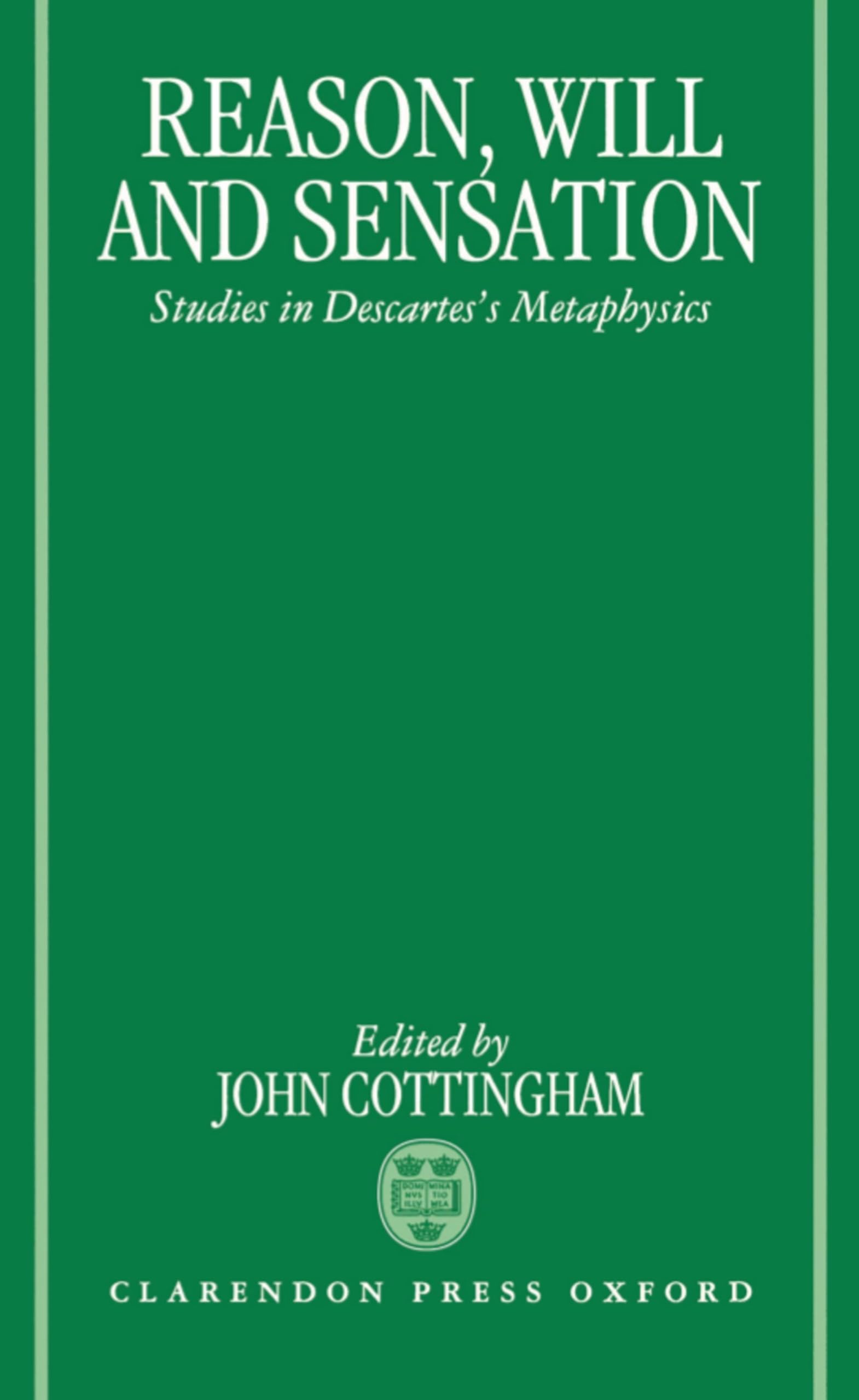 Reason, Will, and Sensation: Studies in Descartes's Metaphysics