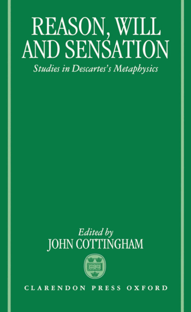 Reason, Will, and Sensation: Studies in Descartes's Metaphysics