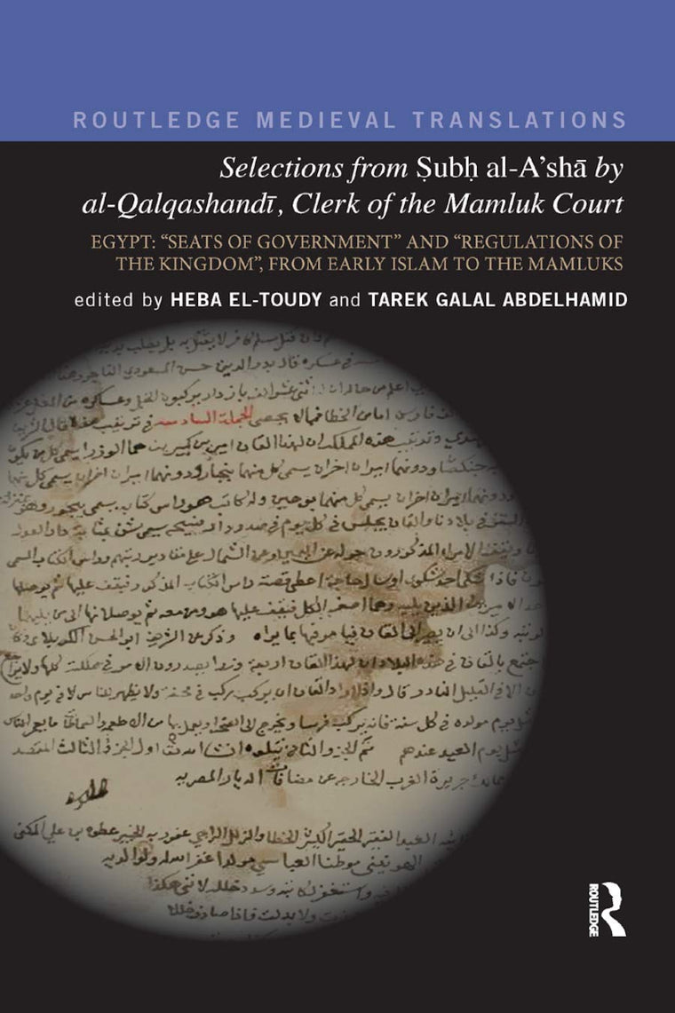 Selections from Subh al-A'sha by al-Qalqashandi, Clerk of the Mamluk Court: Egypt: Seats of Government and Regulations of the Kingdom, From Early ... the Mamluks (Routledge Medieval Translations)