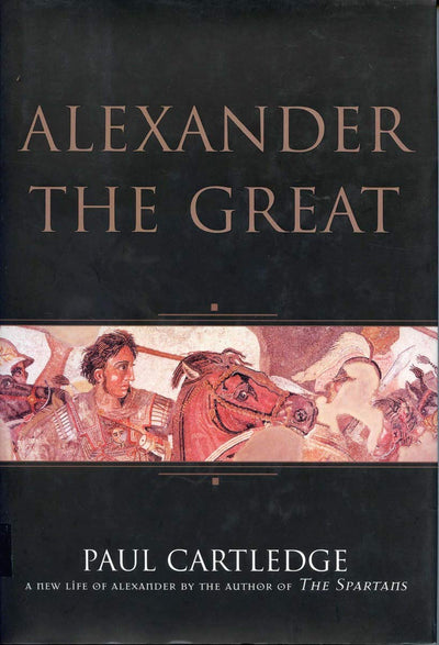 Alexander the Great: The Hunt for a New Past by Paul Cartledge