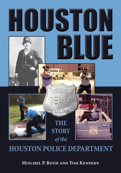 Houston Blue: The Story of the Houston Police Department (Volume 8) (North Texas Crime and Criminal Justice Series)