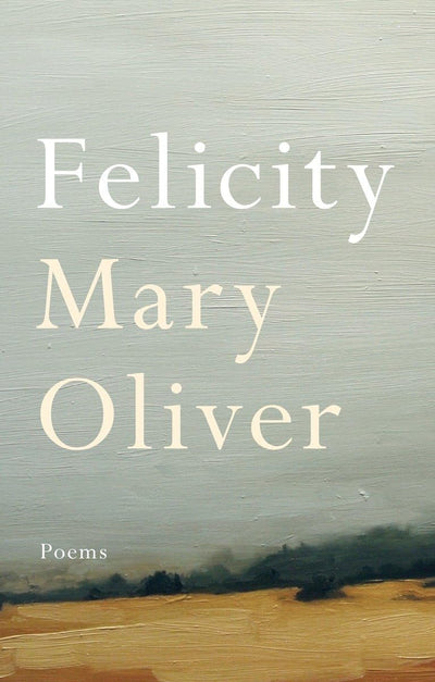 Felicity: Poems by Oliver, Mary