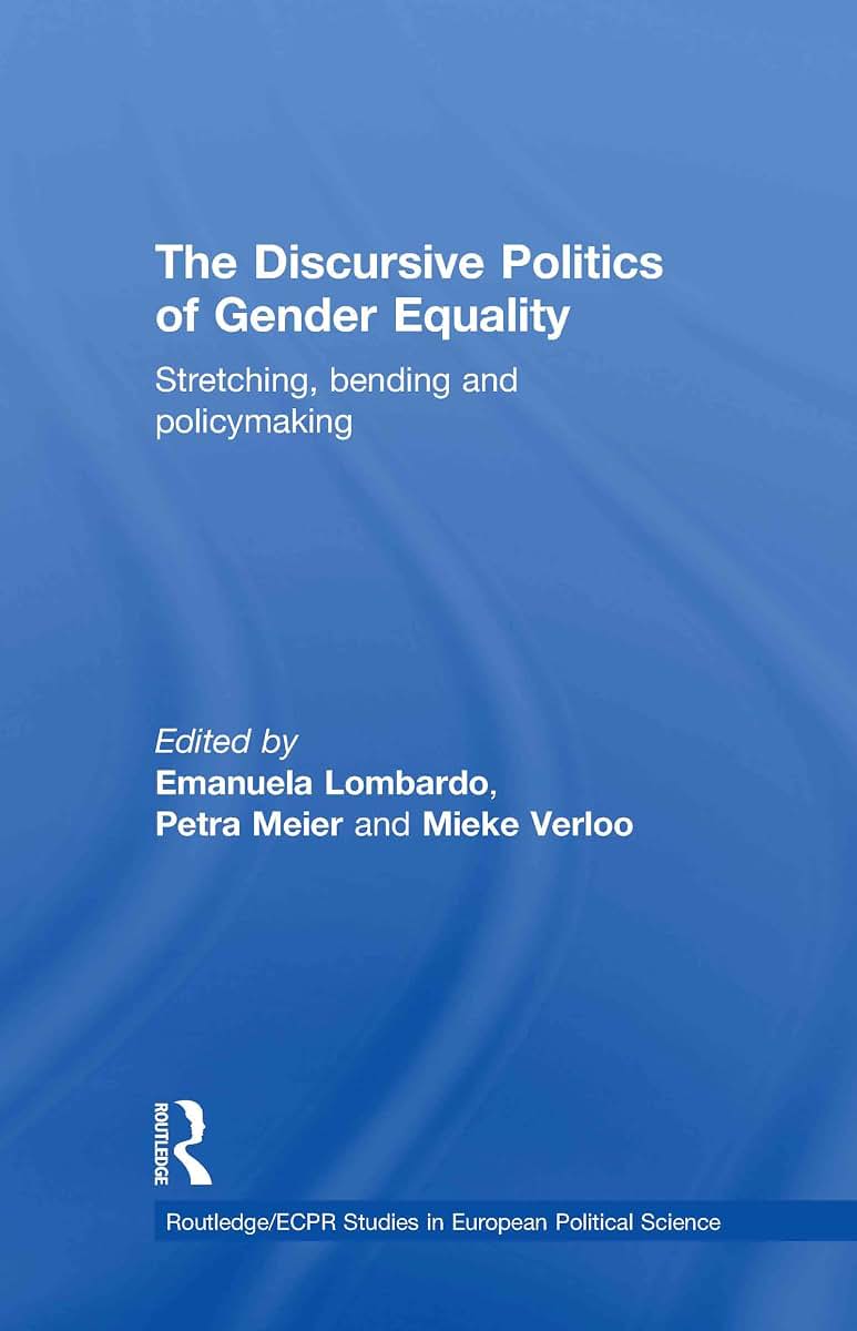The Discursive Politics of Gender Equality: Stretching, Bending and Policy-Making (Routledge/ECPR Studies in European Political Science)