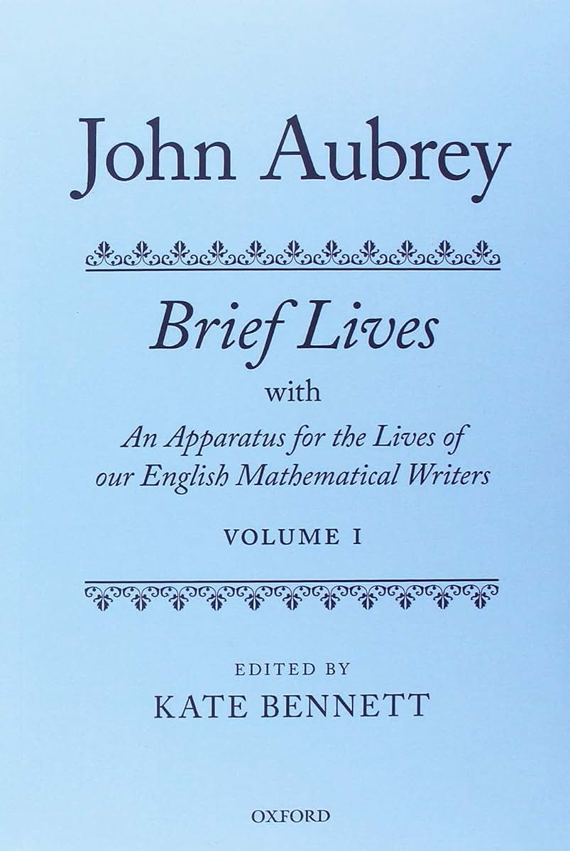 John Aubrey: Brief Lives with An Apparatus for the Lives of our English Mathematical Writers