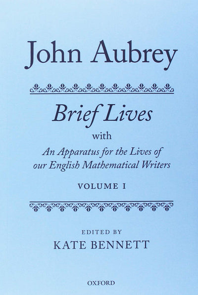 John Aubrey: Brief Lives with An Apparatus for the Lives of our English Mathematical Writers