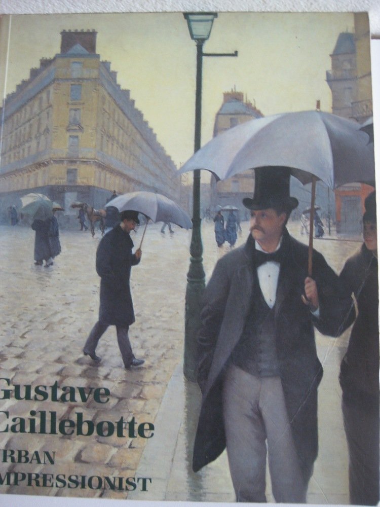 Gustave Caillebotte, Urban Impressionist by Anne Distel
