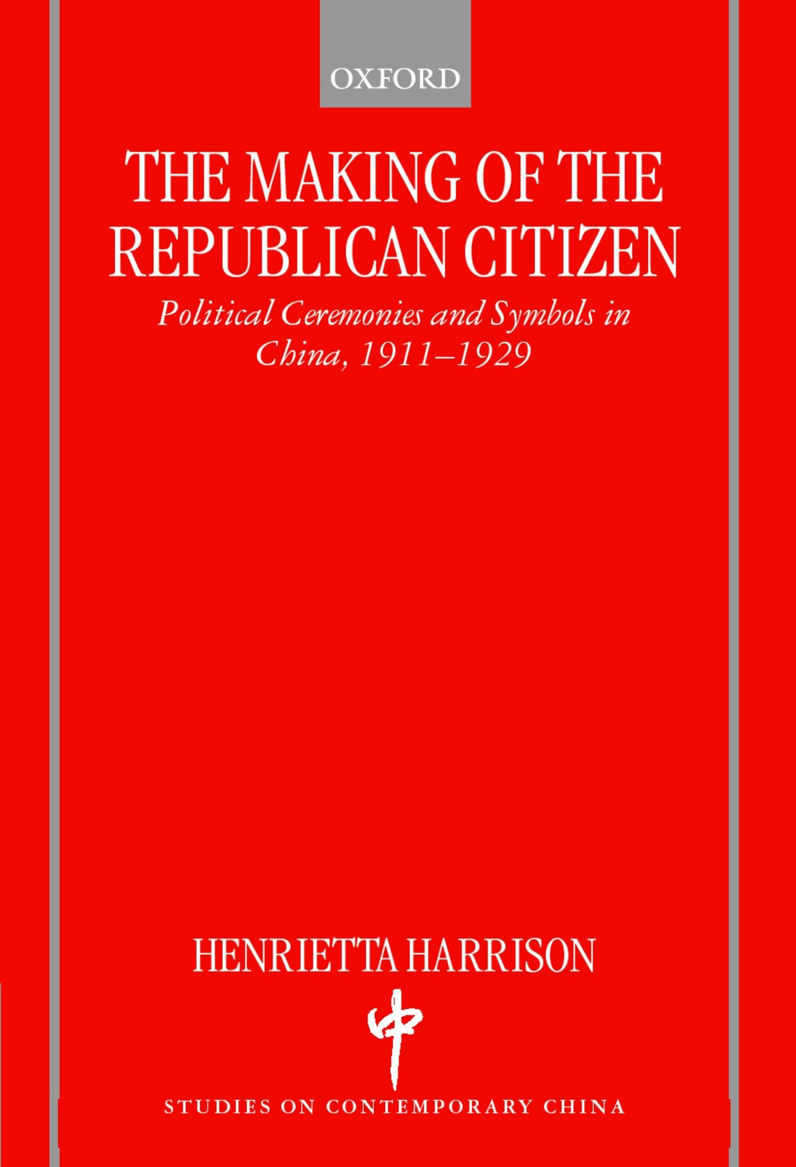 The Making of the Republican Citizen : Political Ceremonies and Symbols in China 1911-1929 (Studies on Contemporary China)