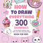 How To Draw Everything: 300 Drawings of Cute Stuff, Animals, Food, Gifts, and other Amazing Things  Book For Kids