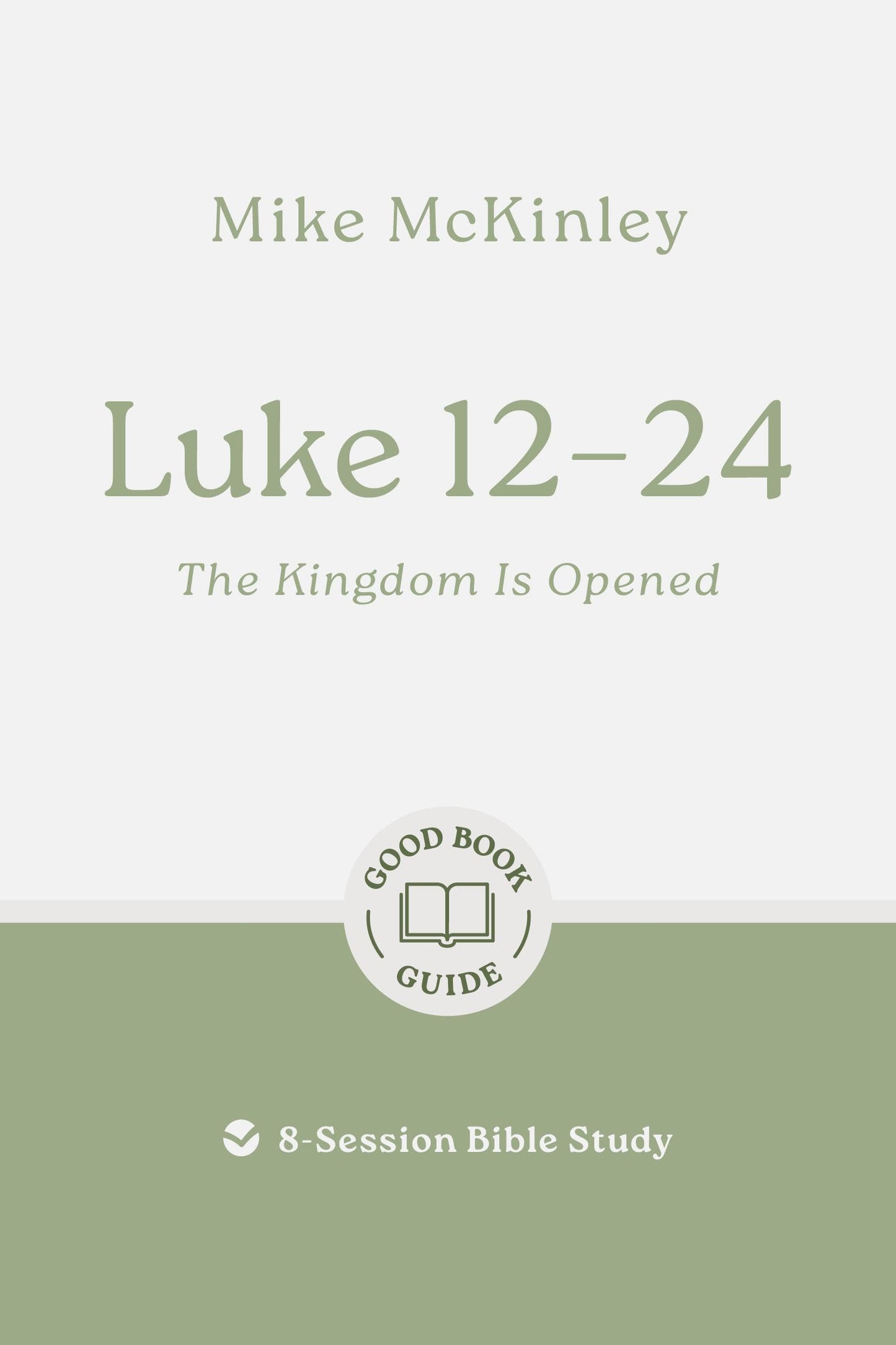 Luke 12-24: The Kingdom Is Opened: 8-Session Bible Study (Easy-to-use Bible-study workbook with discussion questions and Leaders Guide included, great for small groups) (Good Book Guides)