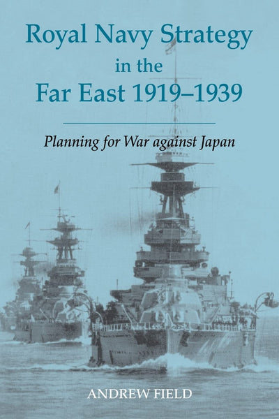Royal Navy Strategy in the Far East 1919-1939 (Cass Series: Naval Policy and History)