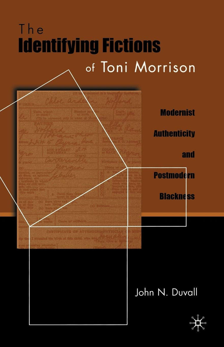 The Identifying Fictions of Toni Morrison: Modernist Authenticity and Postmodern Blackness