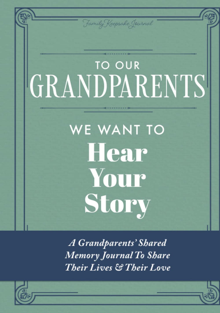 To Our Grandparents, We Want to Hear Your Story: A Grandparents' Shared Memory Journal To Share Their Lives & Their Love