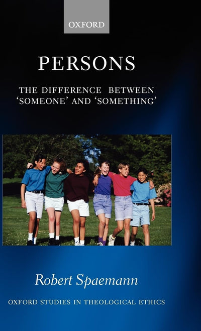 Persons: The Difference between `Someone' and `Something' (Oxford Studies in Theological Ethics)