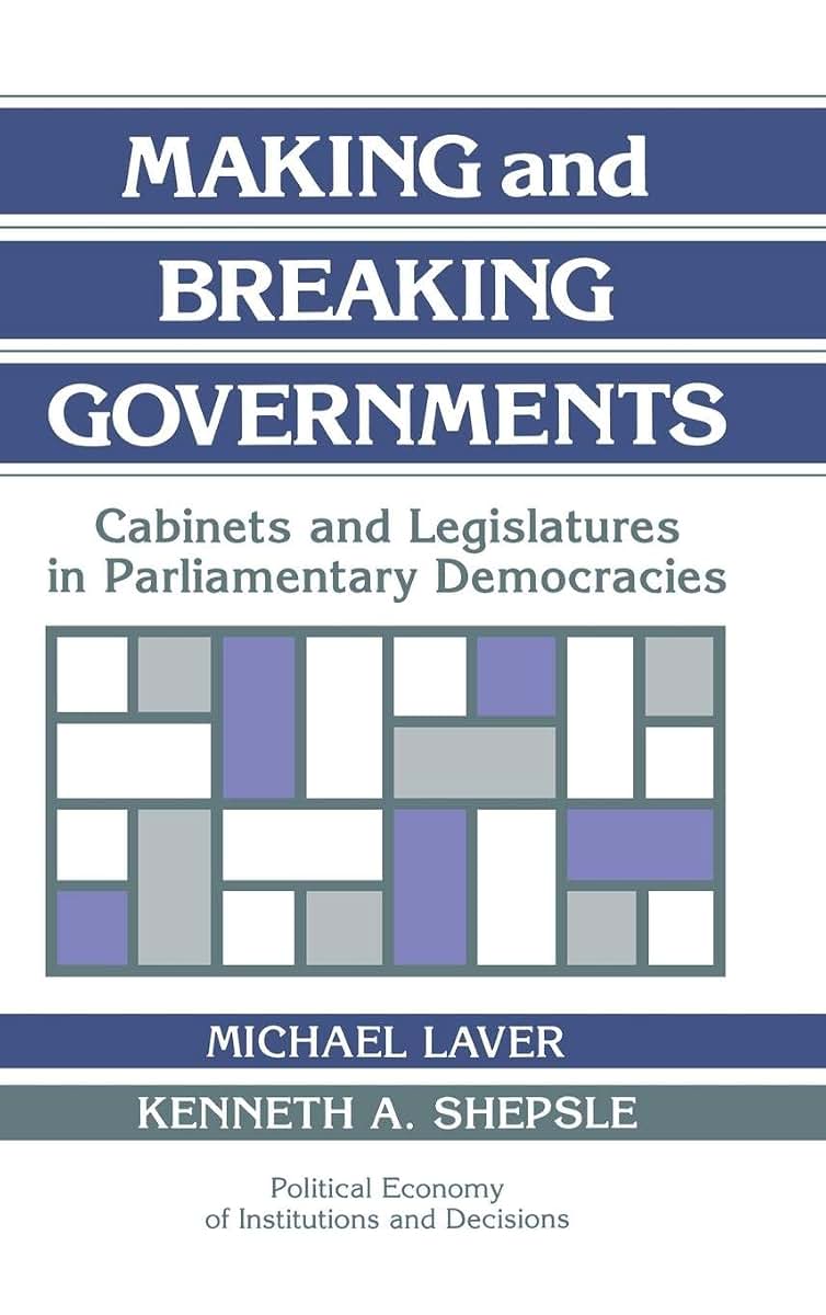 Making and Breaking Governments: Cabinets and Legislatures in Parliamentary Democracies (Political Economy of Institutions and Decisions)