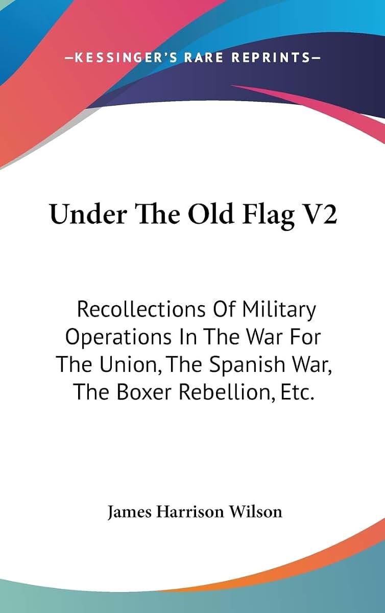 Under The Old Flag V2: Recollections Of Military Operations In The War For The Union, The Spanish War, The Boxer Rebellion, Etc.