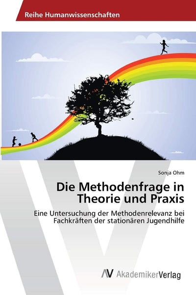 Die Methodenfrage in Theorie und Praxis: Eine Untersuchung der Methodenrelevanz bei Fachkrften der stationren Jugendhilfe (German Edition)