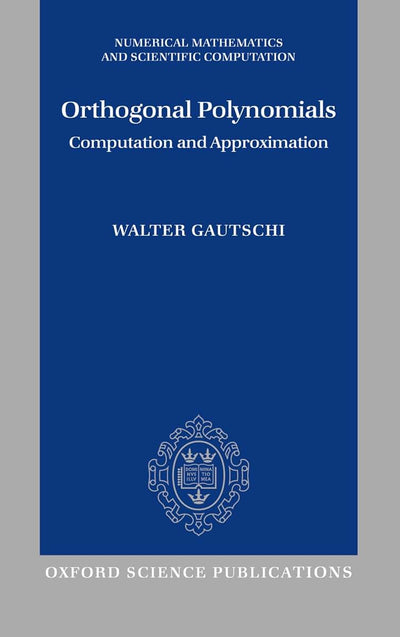 Orthogonal Polynomials: Computation and Approximation (Numerical Mathematics and Scientific Computation)