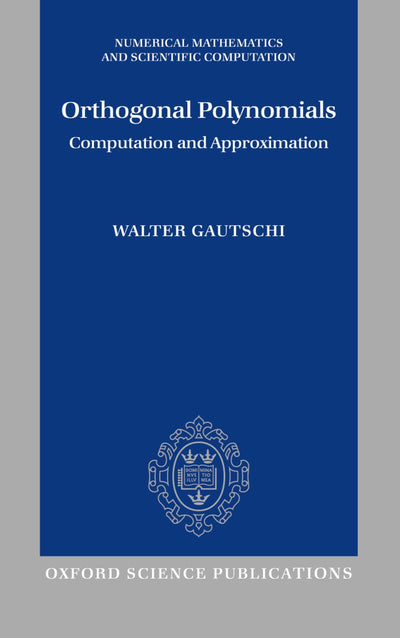 Orthogonal Polynomials: Computation and Approximation (Numerical Mathematics and Scientific Computation)