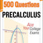 McGraw-Hill's 500 College Precalculus Questions: Ace Your College Exams: 3 Reading Tests + 3 Writing Tests + 3 Mathematics Tests (Mcgraw-hill's 500 Questions)