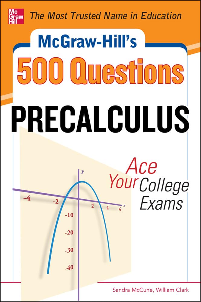 McGraw-Hill's 500 College Precalculus Questions: Ace Your College Exams: 3 Reading Tests + 3 Writing Tests + 3 Mathematics Tests (Mcgraw-hill's 500 Questions)