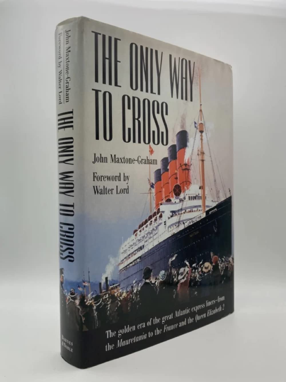 The Only Way to Cross: The Golden Era of the great Atlantic express liners---from the Mauretania to the France and the Queen Elizabeth 2