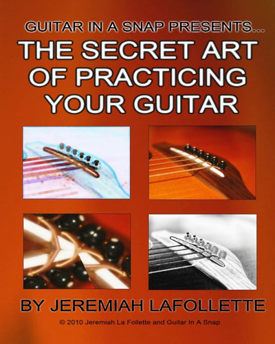 The Secret Art of Practicing Your Guitar: Guitar In A Snap Presents...