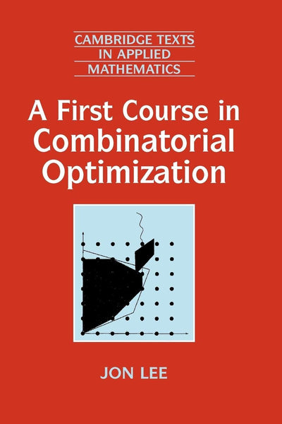 A First Course in Combinatorial Optimization (Cambridge Texts in Applied Mathematics, Series Number 36)