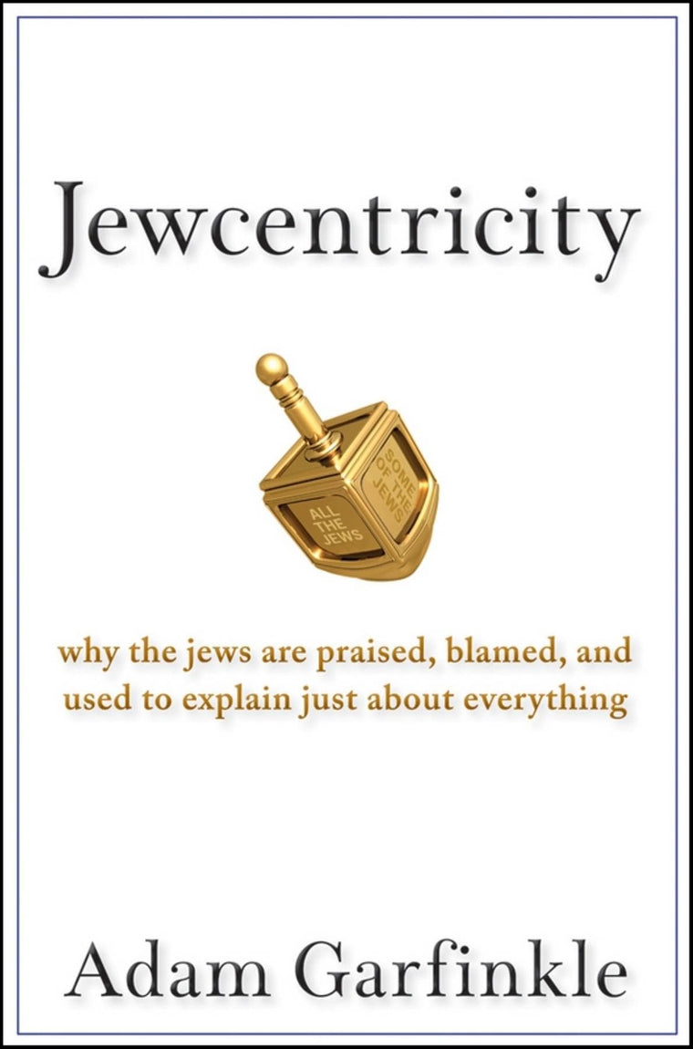 Jewcentricity: Why the Jews Are Praised, Blamed, and Used to Explain Just About Everything