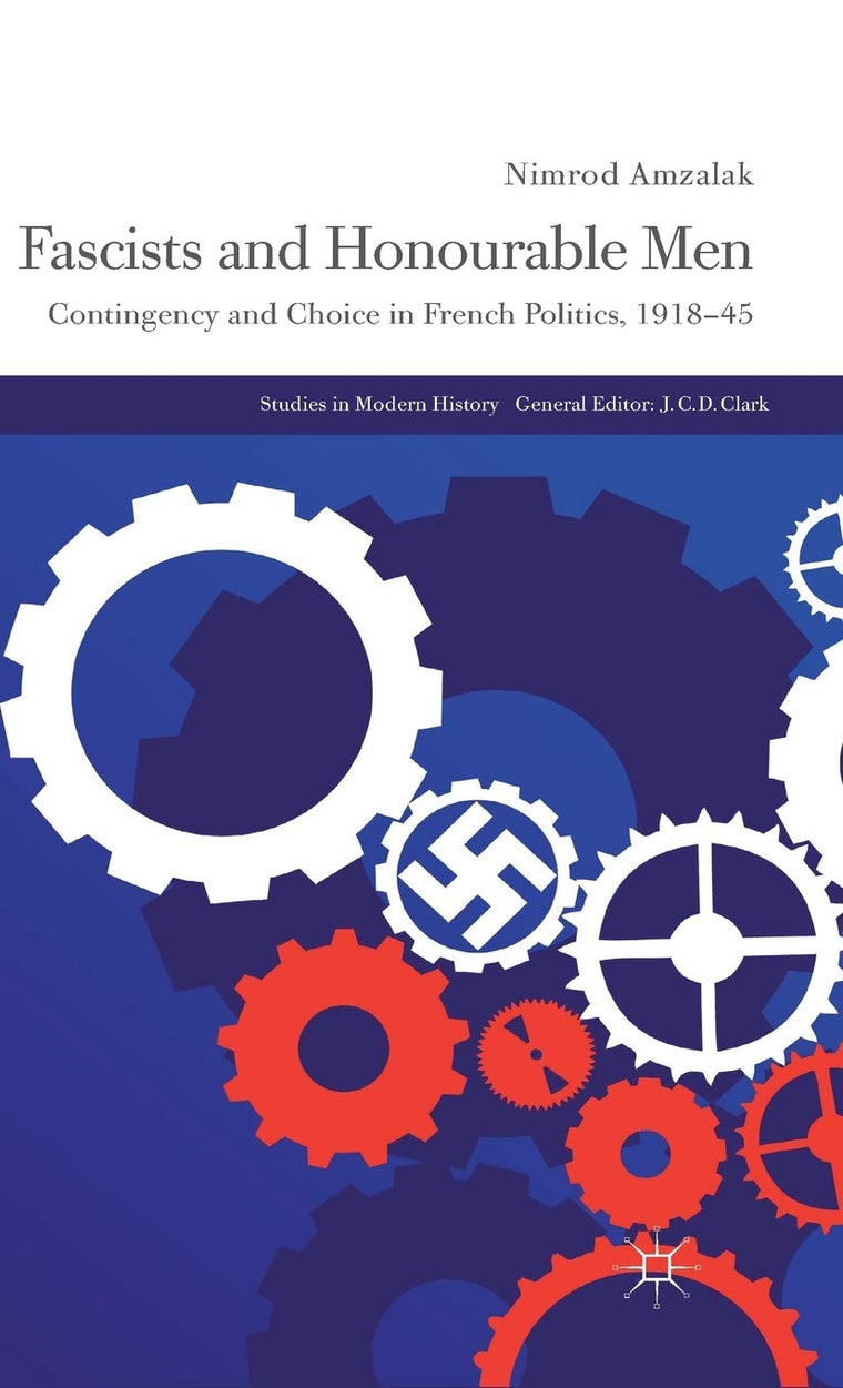 Fascists and Honourable Men: Contingency and Choice in French Politics, 1918-45 (Studies in Modern History)