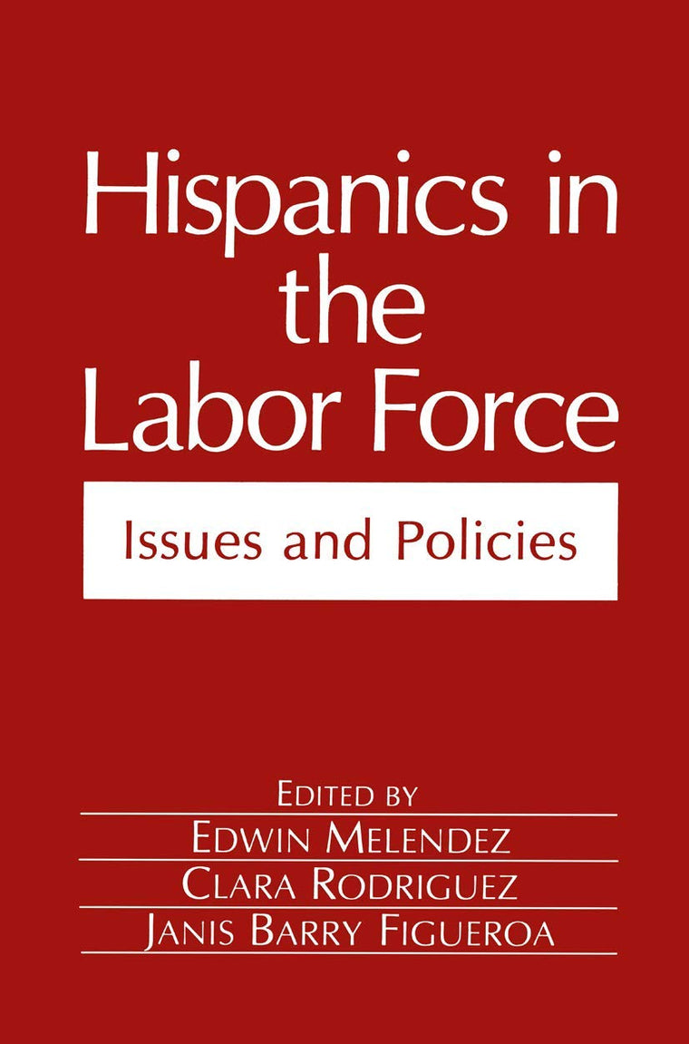 Hispanics in the Labor Force: Issues and Policies (Environment, Development and Public Policy: Public Policy and Social Services)