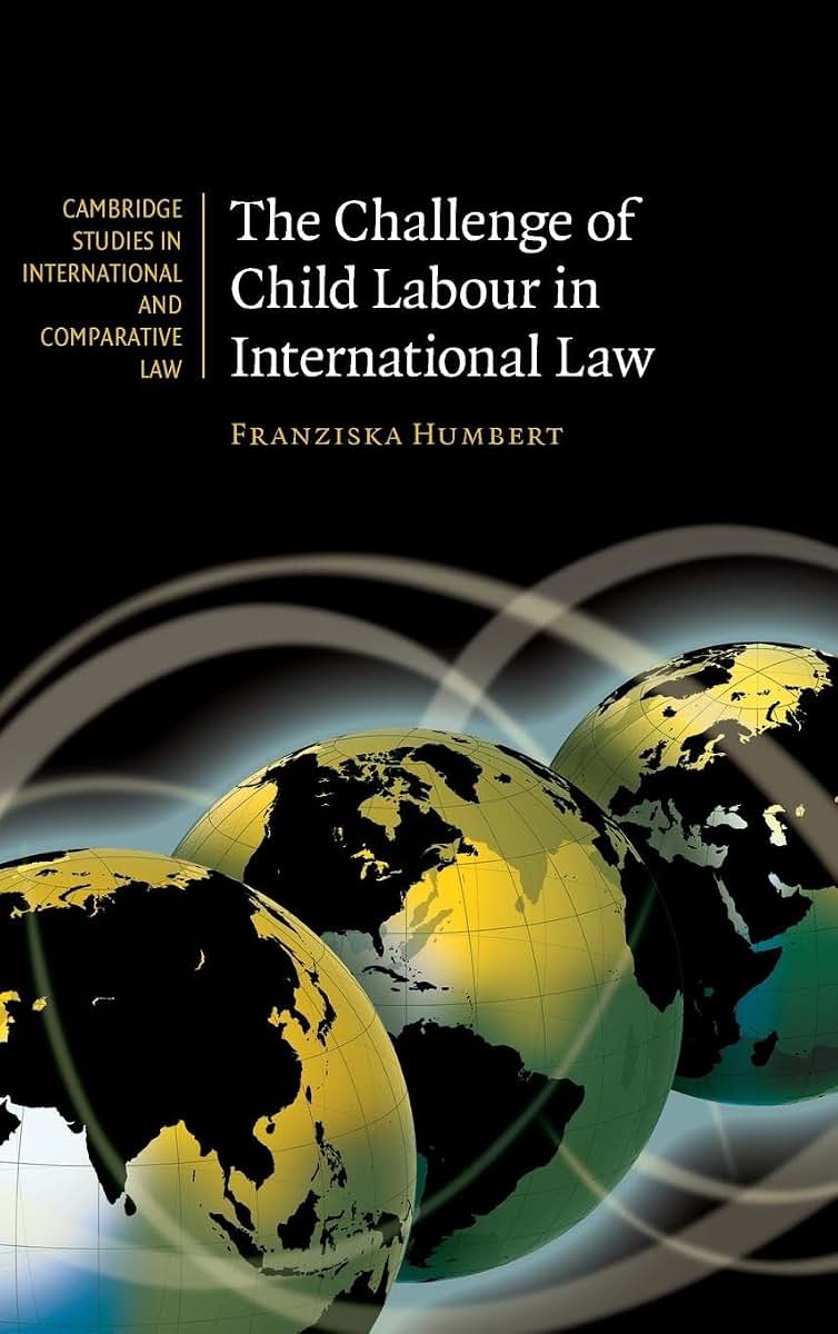 The Challenge of Child Labour in International Law (Cambridge Studies in International and Comparative Law, Series Number 64)