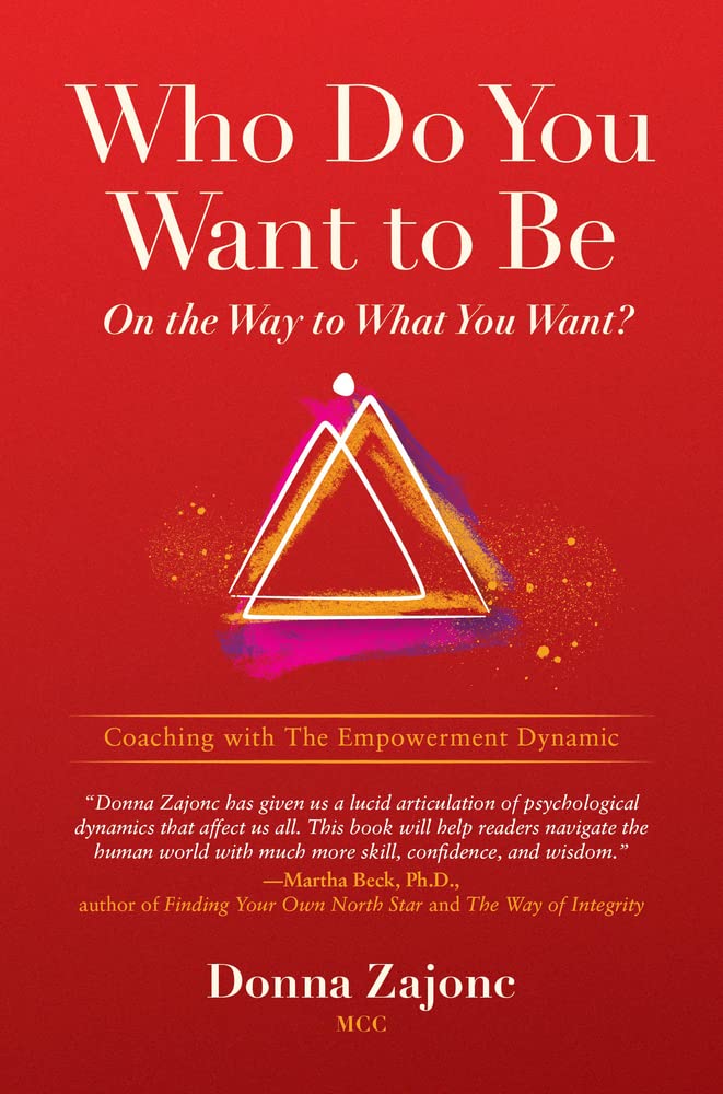 Who Do You Want To Be On The Way To What You Want?: Coaching With The Empowerment Dynamic