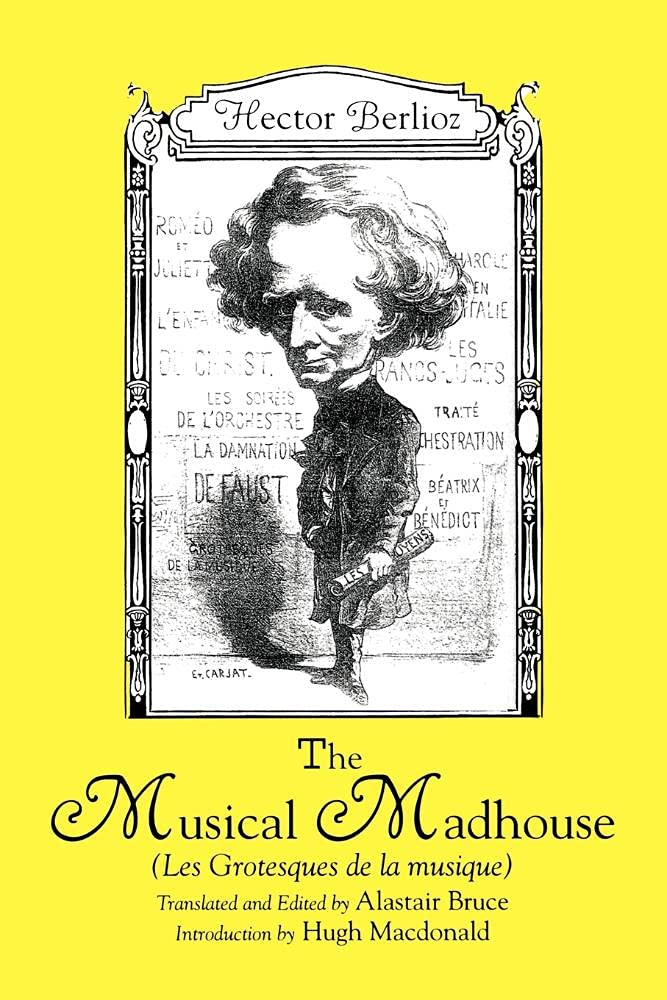 The Musical Madhouse: An English Translation of Berlioz's Les Grotesques de la musique (Eastman Studies in Music)