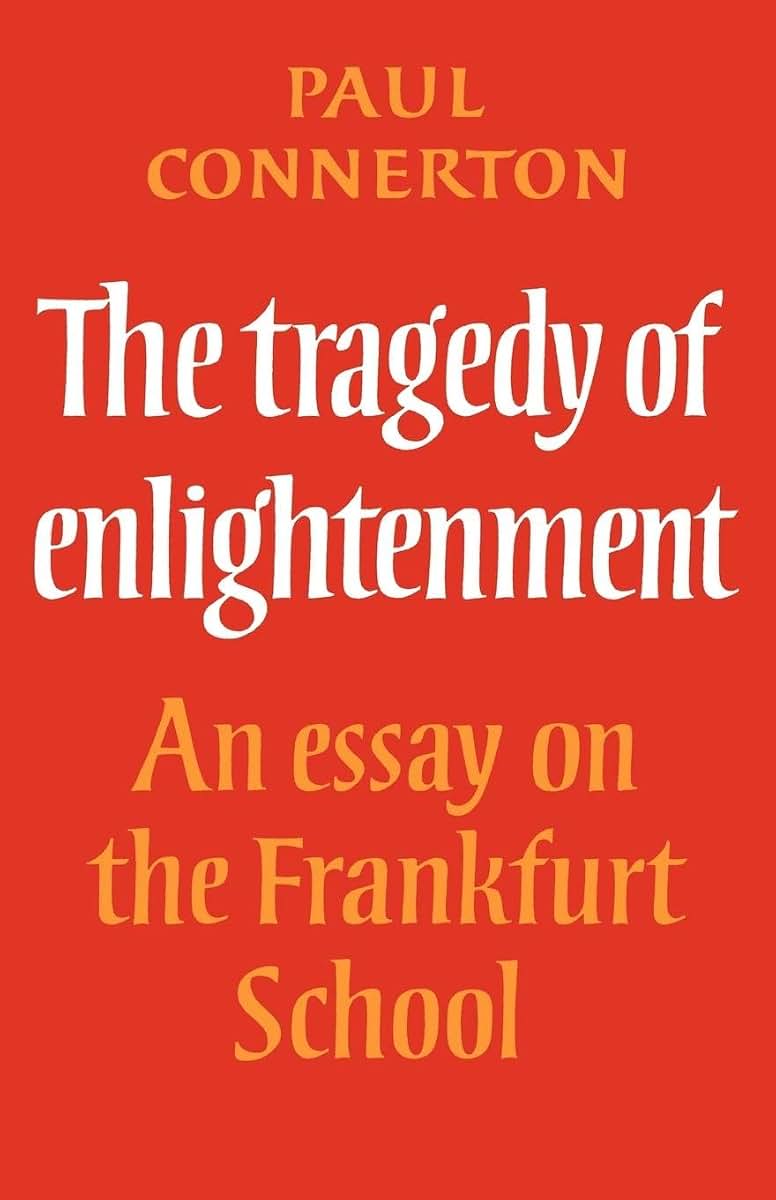 The Tragedy of Enlightenment: An Essay on the Frankfurt School (Cambridge Studies in the History and Theory of Politics)