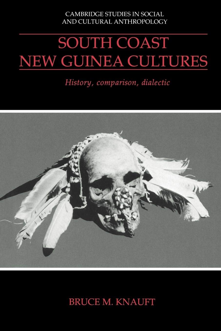 South Coast New Guinea Cultures: History, Comparison, Dialectic (Cambridge Studies in Social and Cultural Anthropology, Series Number 89)