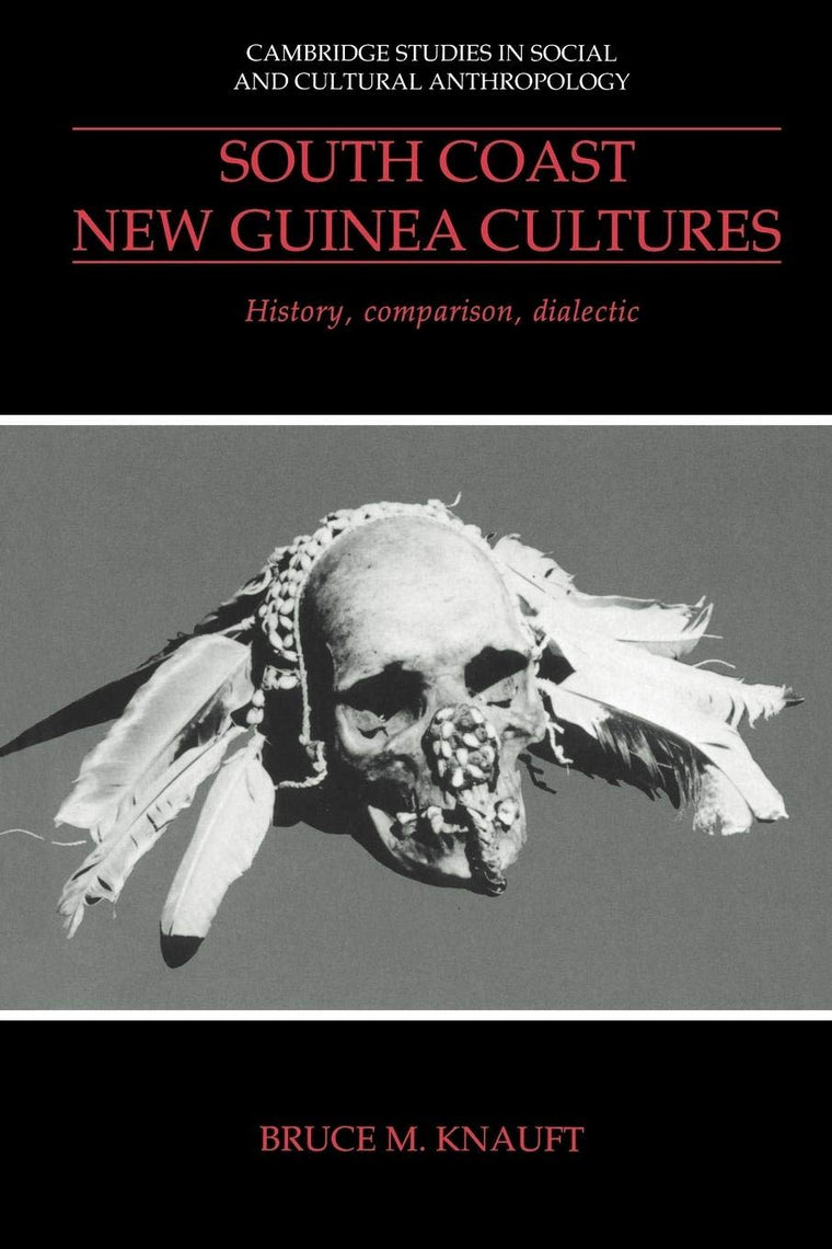 South Coast New Guinea Cultures: History, Comparison, Dialectic (Cambridge Studies in Social and Cultural Anthropology, Series Number 89)