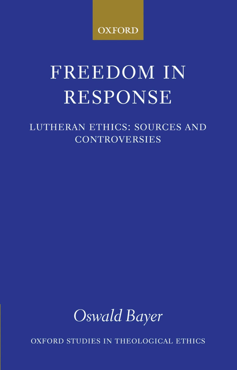 Freedom in Response: Lutheran Ethics: Sources and Controversies (Oxford Studies in Theological Ethics)