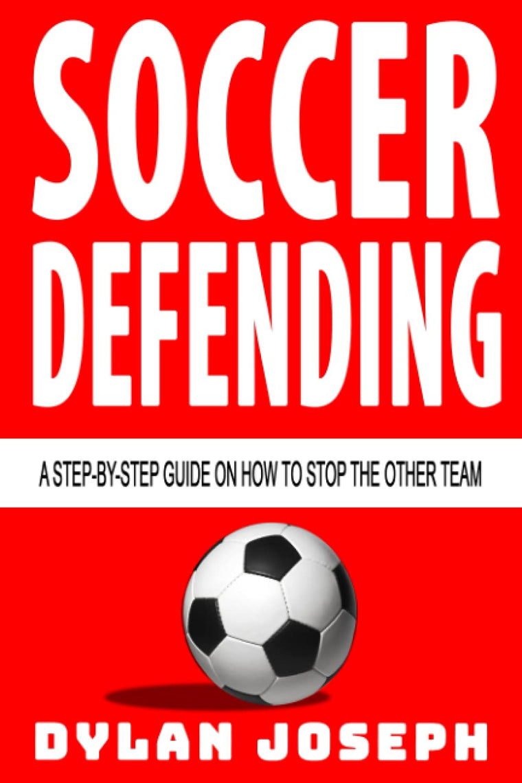 Soccer Defending: A Step-by-Step Guide on How to Stop the Other Team (Understand Soccer)