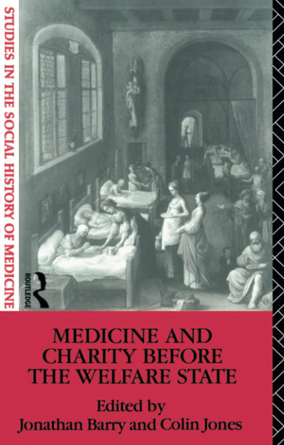 Medicine and Charity Before the Welfare State (Studies in the Social History of Medicine)