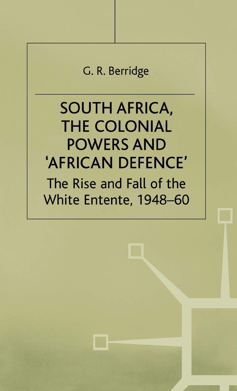 South Africa, the Colonial Powers and African Defence: The Rise and Fall of the White Entente, 1948-60