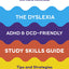 The Dyslexia, ADHD, and DCD-Friendly Study Skills Guide