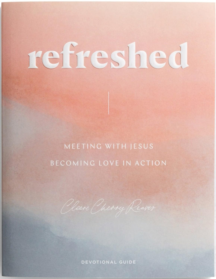 Refreshed: Meeting with Jesus, Becoming Love in Action Devotional Guide