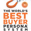 The World's Best Buyer Persona System: The Buyer Persona Reimagined: It's Not Who They Are but HOW THEY THINK!
