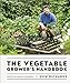 The Vegetable Grower's Handbook: Unearth Your Garden's Full Potential