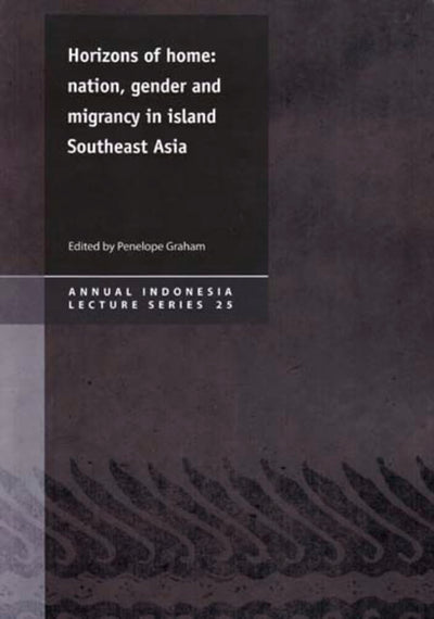 Horizons of Home: Nation, Gender and Migrancy in Island Southeast Asia (25) (Annual Indonesia Lecture Series)