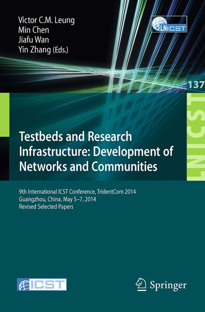 Testbeds and Research Infrastructure: Development of Networks and Communities: 9th International ICST Conference, TridentCom 2014, Guangzhou, China, ... and Telecommunications Engineering, 137)