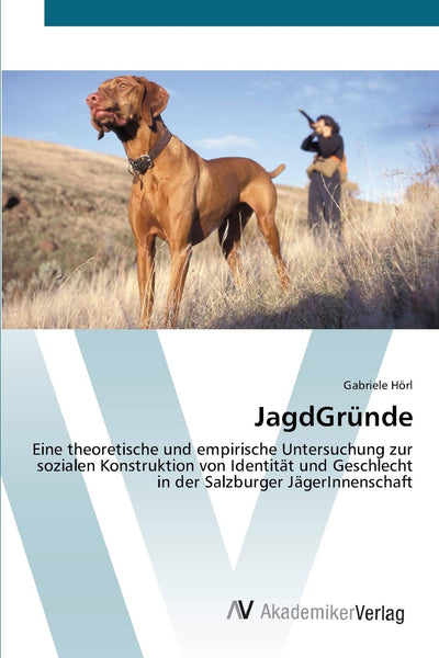 JagdGrnde: Eine theoretische und empirische Untersuchung zur sozialen Konstruktion von Identitt und Geschlecht in der Salzburger JgerInnenschaft (German Edition)