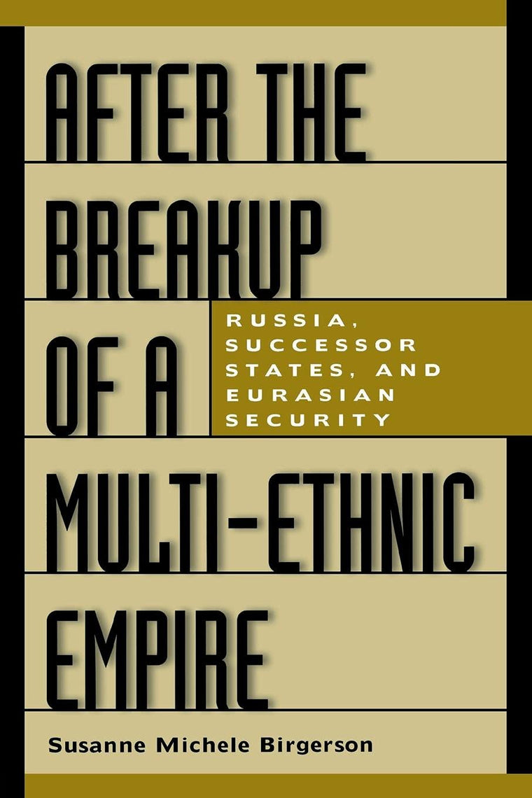 After the Breakup of a Multi-Ethnic Empire: Russia, Successor States, and Eurasian Security (Praeger Security International)
