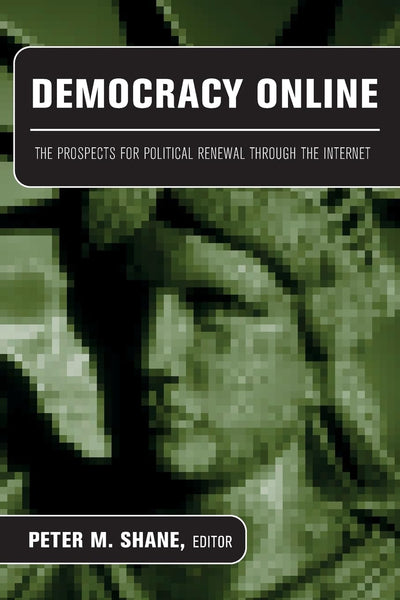 Democracy Online: The Prospects for Political Renewal Through the Internet