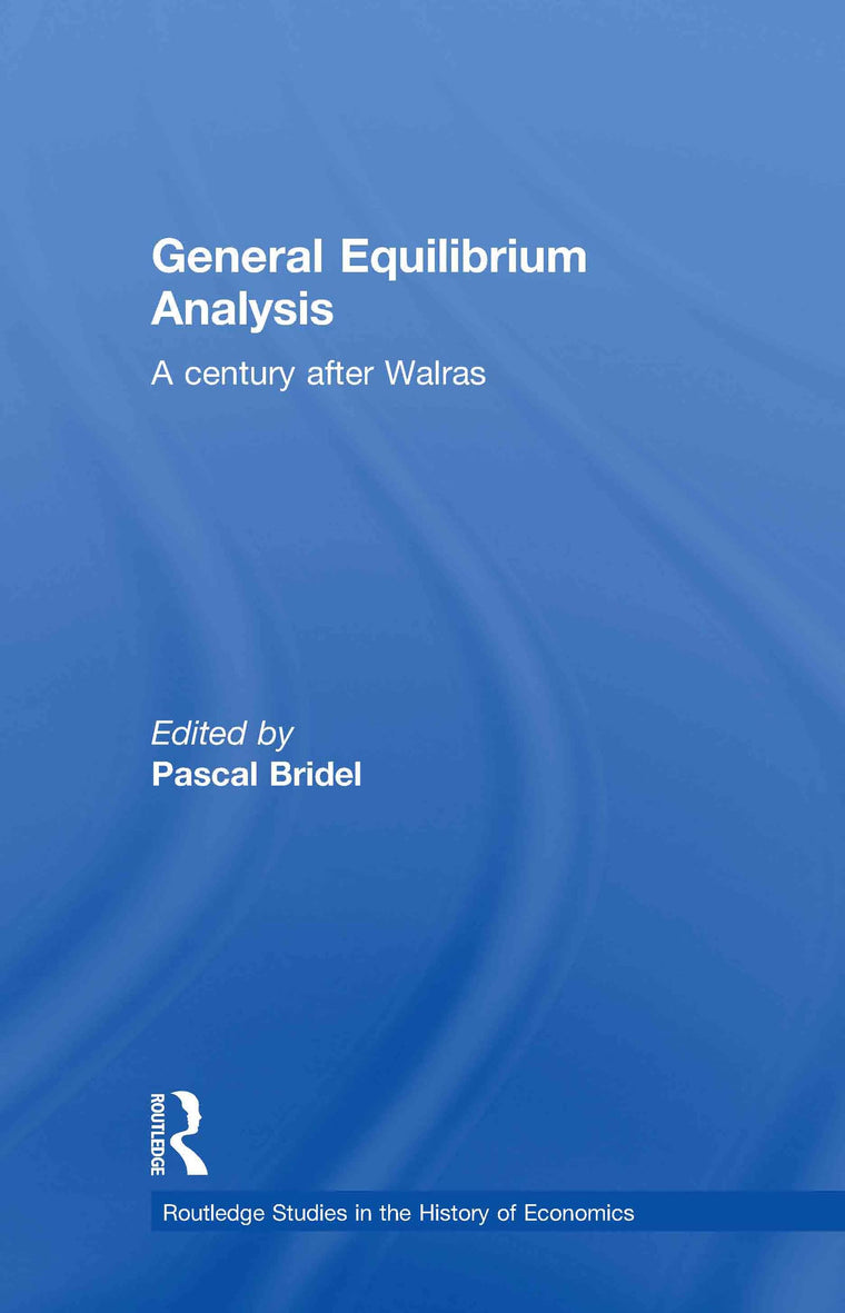 General Equilibrium Analysis: A Century after Walras (Routledge Studies in the History of Economics)